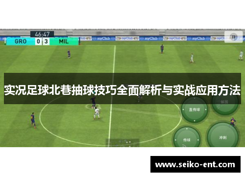 实况足球北巷抽球技巧全面解析与实战应用方法