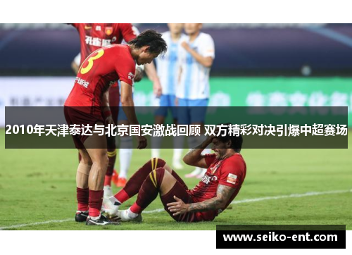2010年天津泰达与北京国安激战回顾 双方精彩对决引爆中超赛场