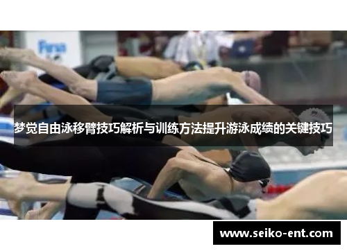 梦觉自由泳移臂技巧解析与训练方法提升游泳成绩的关键技巧