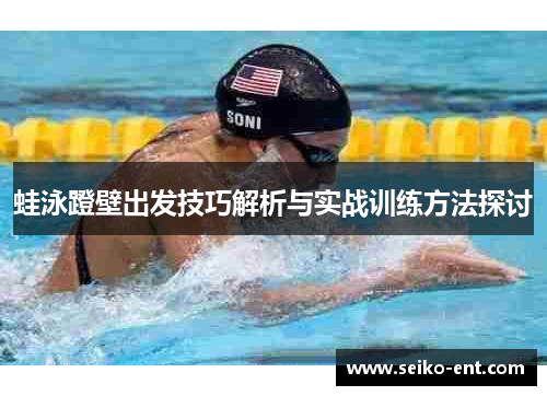 蛙泳蹬壁出发技巧解析与实战训练方法探讨